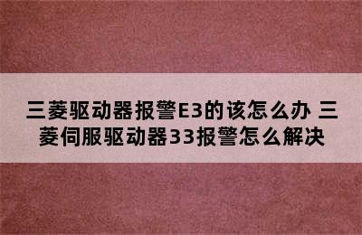 三菱驱动器报警E3的该怎么办 三菱伺服驱动器33报警怎么解决